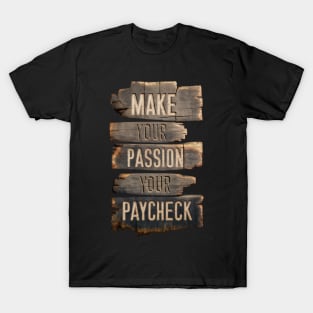 Make Your Passion Your Paycheck - Follow Your Dreams T-Shirt
